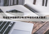 专业区块链翻译公司[区块链技术英文翻译]