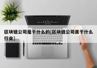 区块链公司是干什么的[区块链公司属于什么行业]