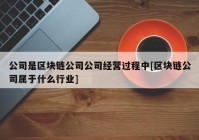 公司是区块链公司公司经营过程中[区块链公司属于什么行业]