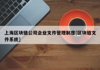 上海区块链公司企业文件管理制度[区块链文件系统]