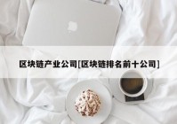 区块链产业公司[区块链排名前十公司]