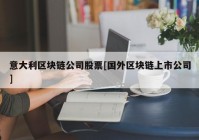 意大利区块链公司股票[国外区块链上市公司]