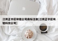 江阴正华区块链公司商标注册[江阴正华区块链科技公司]