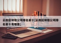 云南区块链公司排名前十[云南区块链公司排名前十有哪些]