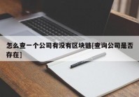 怎么查一个公司有没有区块链[查询公司是否存在]